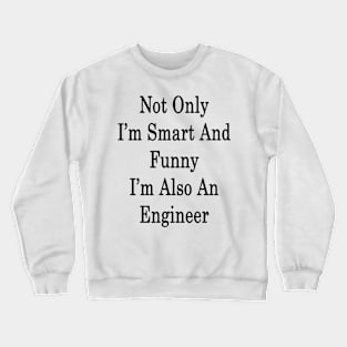 Not Only I'm Smart And Funny I'm Also An Engineer Crewneck Sweatshirt